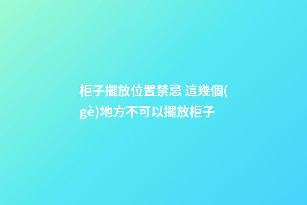 柜子擺放位置禁忌 這幾個(gè)地方不可以擺放柜子